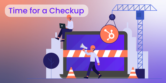 If You've Had HubSpot for More Than 6 Months, It's Time for a Checkup