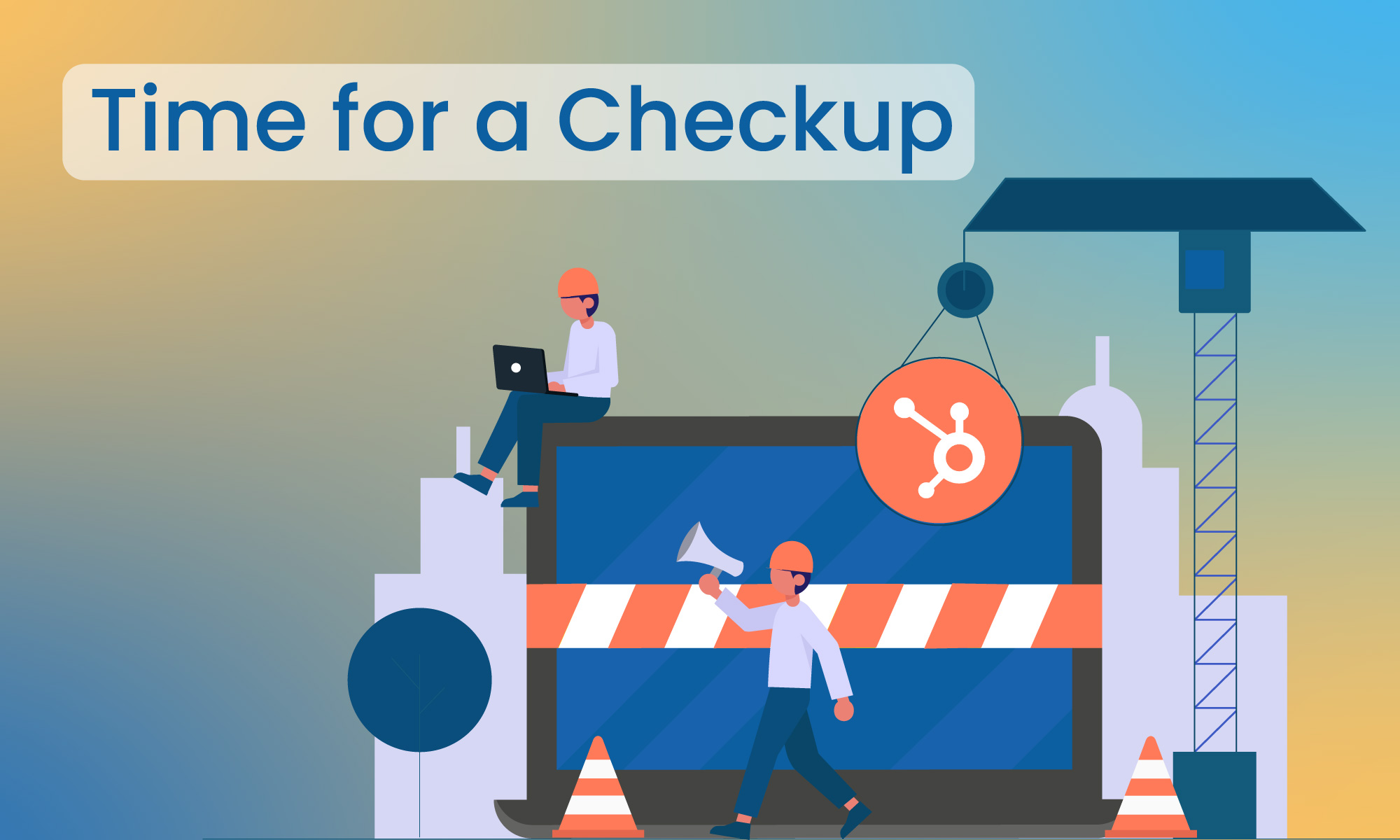 If You've Had HubSpot for More Than 6 Months, It's Time for a Checkup