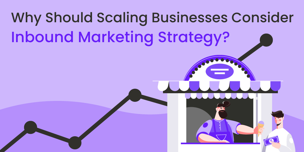 Why Should Scaling Businesses Consider Inbound Marketing Strategy?